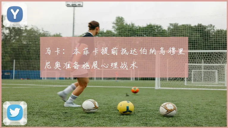 马卡：本菲卡提前抵达伯纳乌穆里尼奥准备施展心理战术