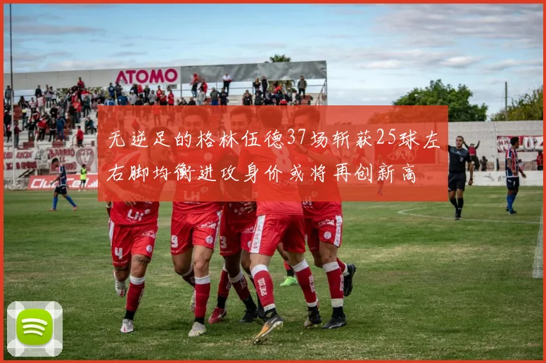 无逆足的格林伍德37场斩获25球左右脚均衡进攻身价或将再创新高