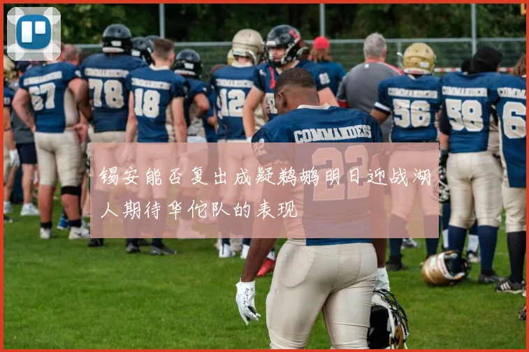 锡安能否复出成疑鹈鹕明日迎战湖人期待华佗队的表现